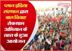 प्लान इंडिया संस्थान द्वारा बाल विवाह रोकथाम अभियान के तहत के आयोजन
