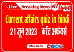21 June 2023 Current affairs quiz in hindi : 21 जून 2023 कर्रेंट अफेयर्स क्विज