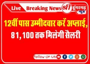 12वीं पास उम्मीदवार करें अप्लाई, 81,100 तक मिलेगी सैलरी