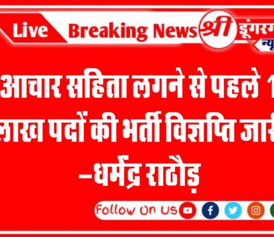 आचार सहिता लगने से पहले 1 लाख पदों की भर्ती विज्ञप्ति होगी जारी -धर्मेंद्र राठौड़