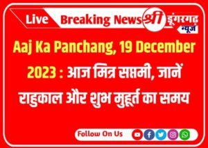 Aaj Ka Panchang, 19 December 2023 : आज मित्र सप्तमी, जानें राहुकाल और शुभ मुहूर्त का समय