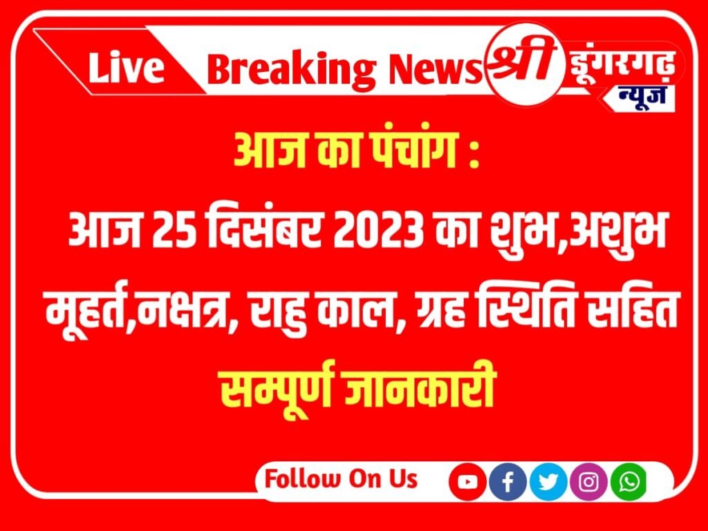 Aaj Ka Panchang : आज का पंचांग : 25 दिसंबर 2023 का शुभ,अशुभ मूहर्त,नक्षत्र, राहु काल, ग्रह स्थिति सम्पूर्ण जानकारी 25 December 2023 Panchang