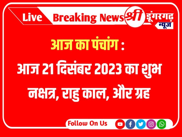 Aaj Ka Panchang: आज का पंचांग : आज 21 दिसंबर 2023 का शुभ नक्षत्र, राहु काल, आज की तारीख और ग्रह ,Today's Panchang: Panchang of 21 December 2023