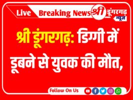 श्री डूंगरगढ़: डिग्गी में डूबने से युवक की मौत,