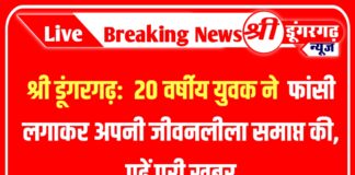 श्री डूंगरगढ़: 20 वर्षीय युवक ने फांसी लगाकर अपनी जीवनलीला समाप्त की, पढें पूरी खबर